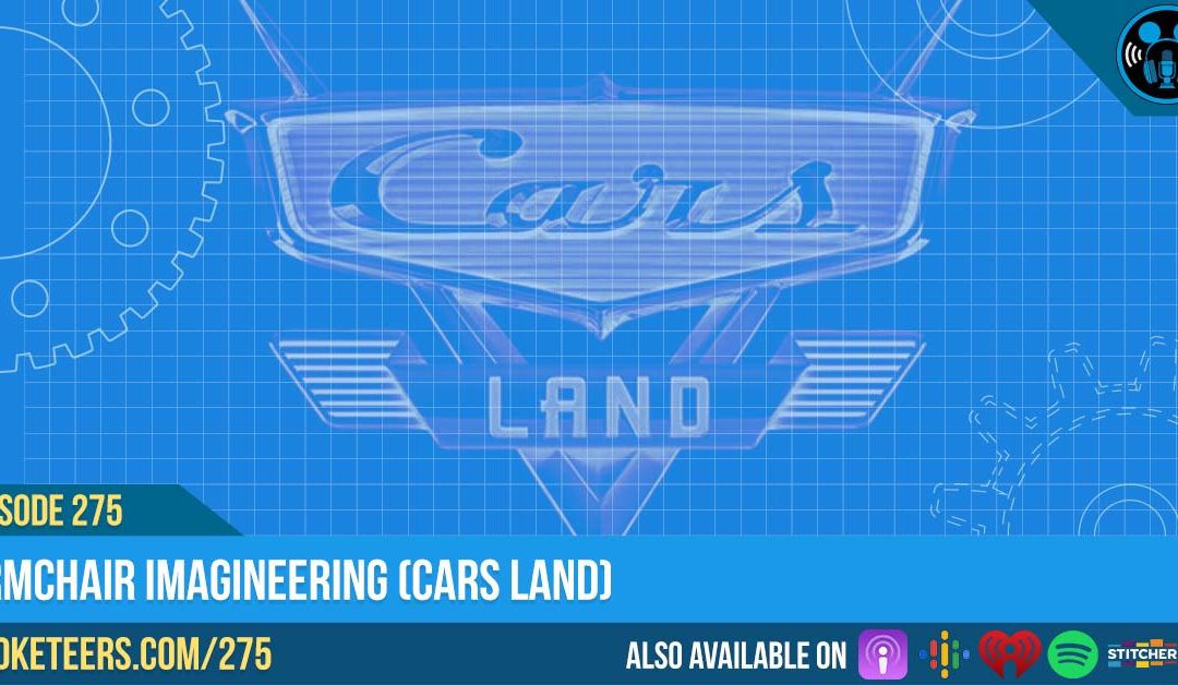 Ep275: Armchair Imagineering (Cars Land)