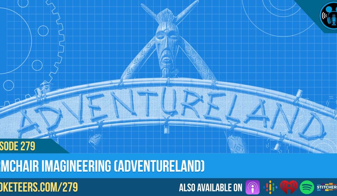 Ep279: Armchair Imagineering (Adventureland)