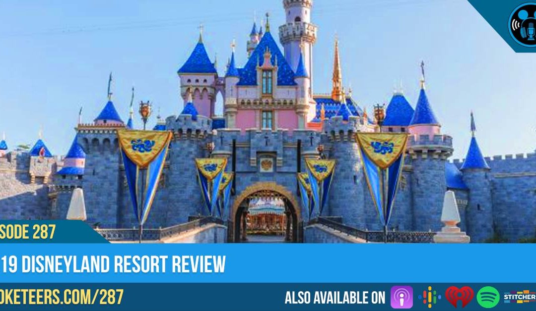 Ep287: 2019 Disneyland Resort Review