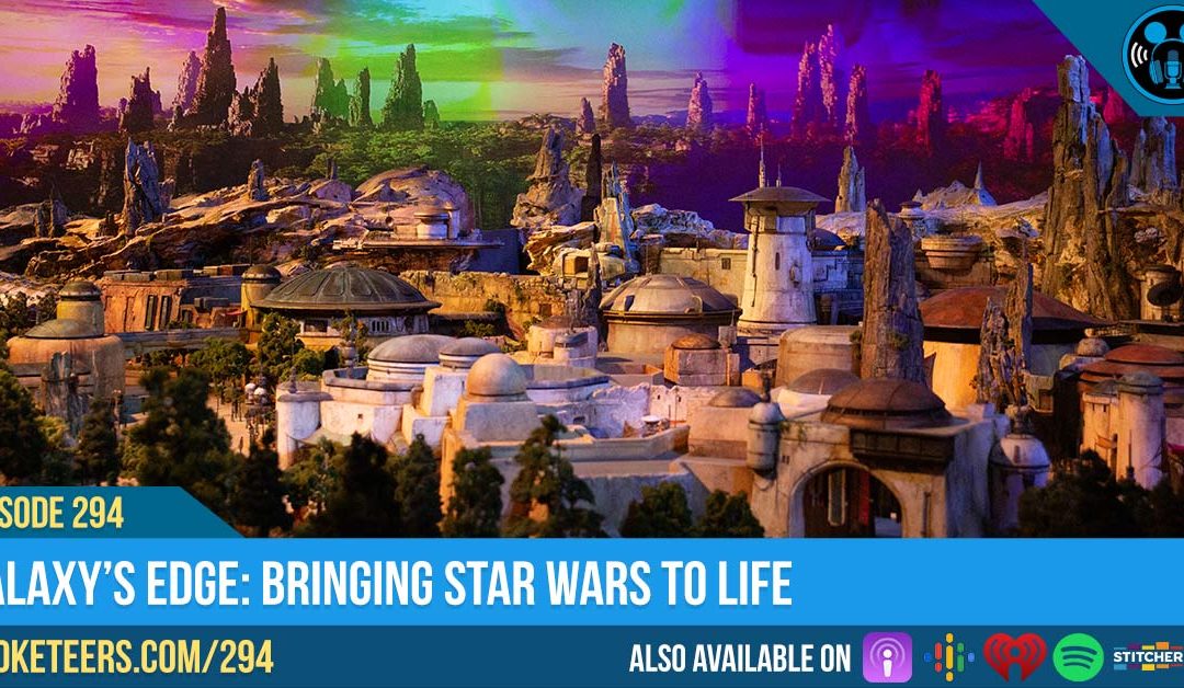 Ep294: Galaxy’s Edge: Bringing Star Wars To Life