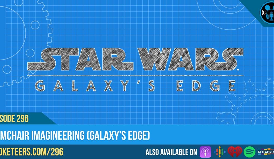 Ep296: Armchair Imagineering (Galaxy’s Edge)