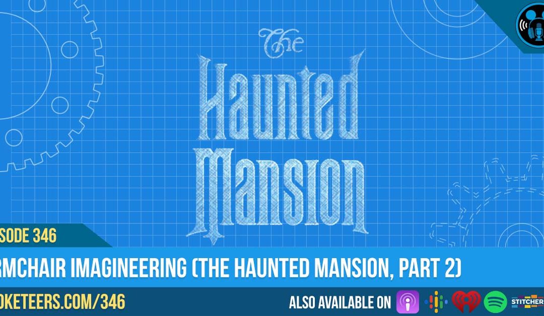 Ep346: Armchair Imagineering (The Haunted Mansion, Part 2)