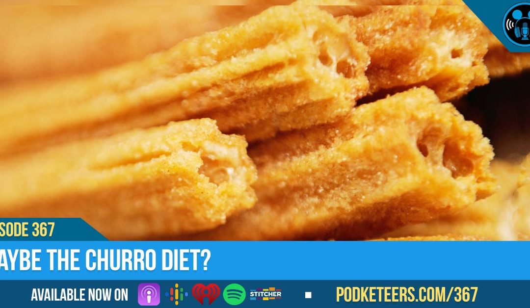 Ep367: Maybe The Churro Diet?