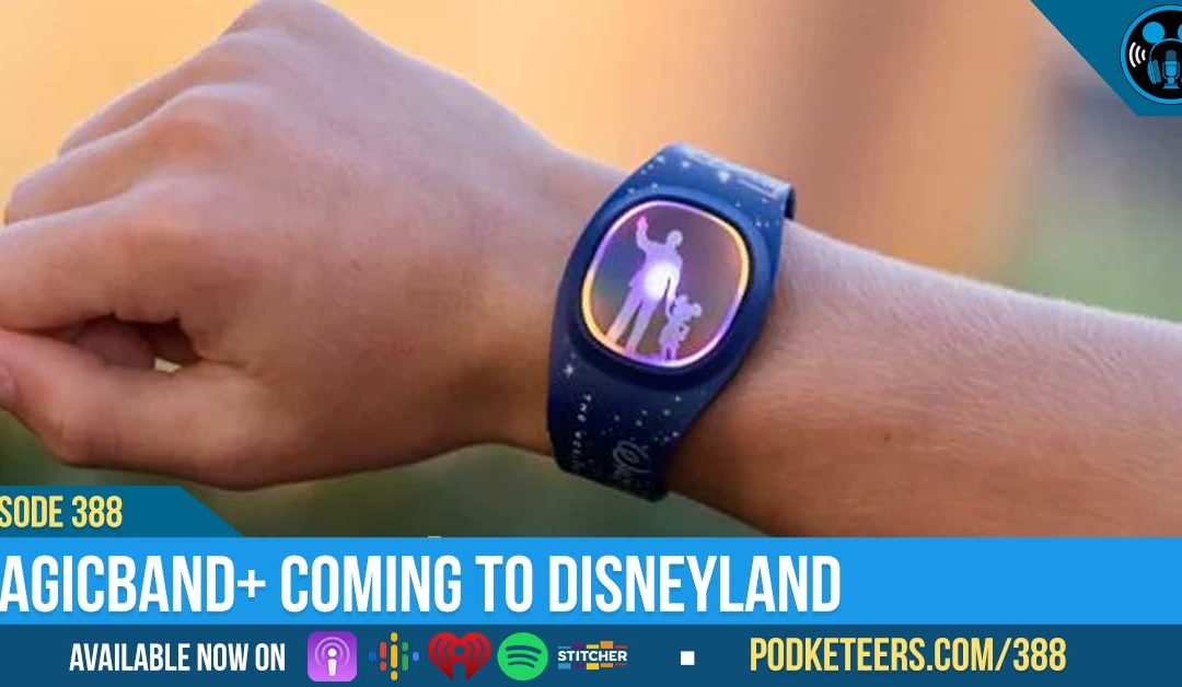 Ep388: MagicBand+ Coming to Disneyland