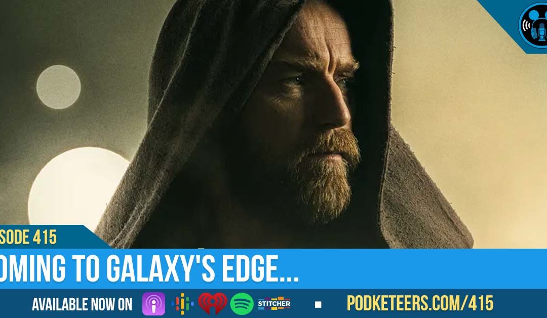 Ep415: Coming to Galaxy’s Edge…