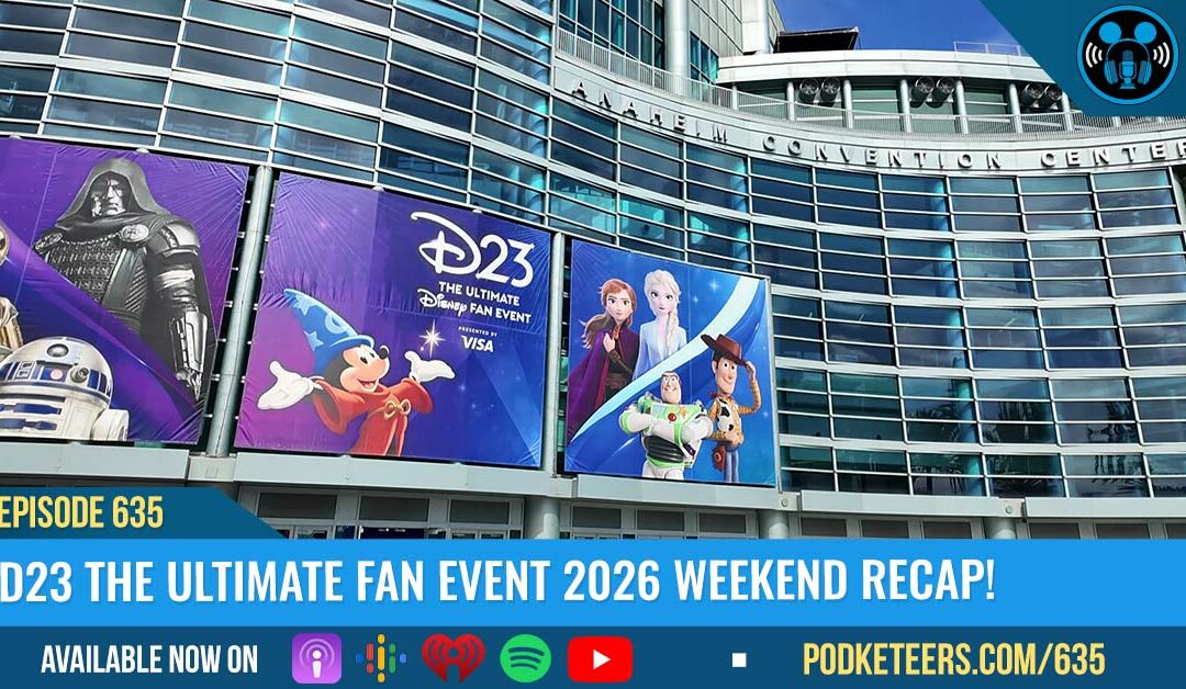 Ep635: D23 The Ultimate Fan Event 2026 Weekend Recap!