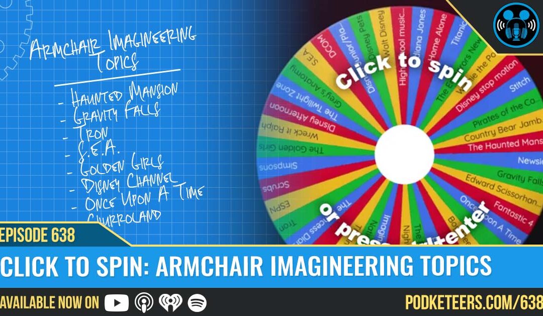 Ep638: Click To Spin: Armchair Imagineering Topics